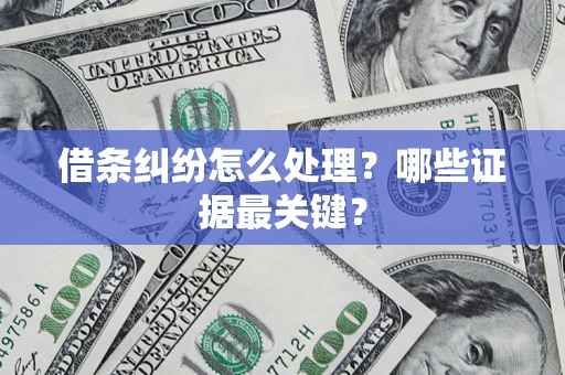济南借条纠纷怎么处理？哪些证据最关键？
