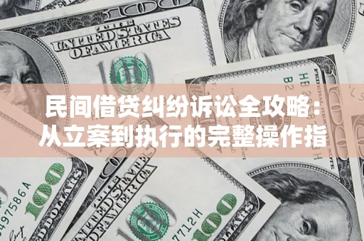 济南民间借贷纠纷诉讼全攻略：从立案到执行的完整操作指南