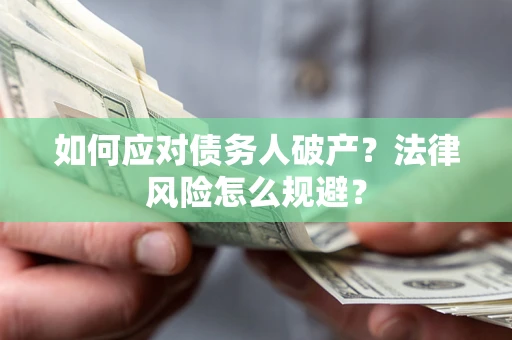 济南如何应对债务人破产？法律风险怎么规避？