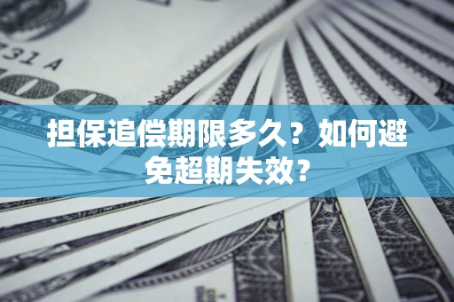 济南担保追偿期限多久?如何避免超期失效? 济南担保追偿期限多久?如何避免超期失效?