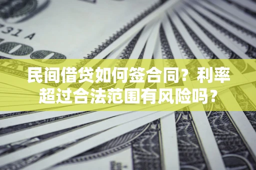 济南民间借贷如何签合同？利率超过合法范围有风险吗？