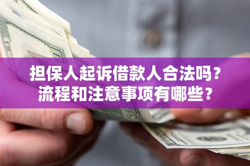 济南担保人起诉借款人合法吗？流程和注意事项有哪些？