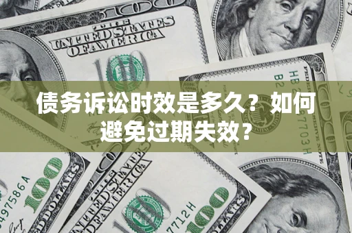 济南债务诉讼时效是多久？如何避免过期失效？