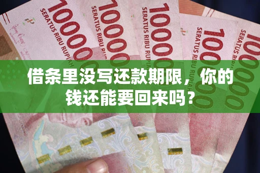 济南借条里没写还款期限，你的钱还能要回来吗？