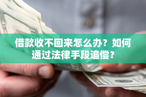 济南借款收不回来怎么办？如何通过法律手段追偿？