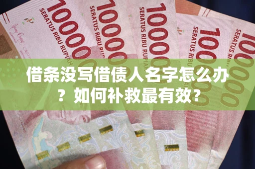 济南借条没写借债人名字怎么办？如何补救最有效？