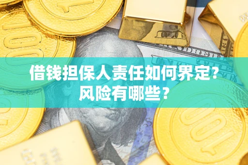 济南借钱担保人责任如何界定?风险有哪些? 济南借钱担保人责任如何界定?风险有哪些?