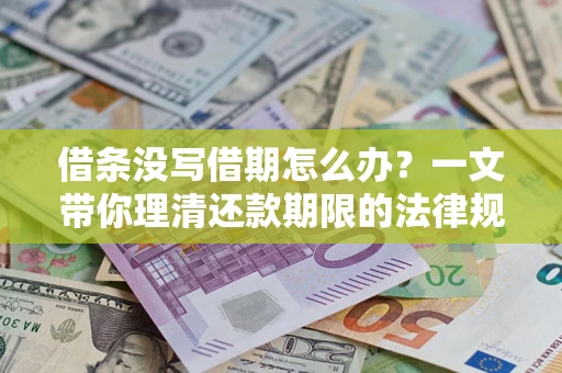 济南借条没写借期怎么办？一文带你理清还款期限的法律规则