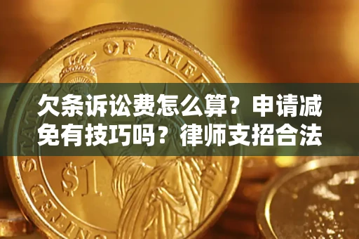 济南欠条诉讼费怎么算？申请减免有技巧吗？律师支招合法省钱