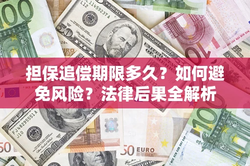 济南担保追偿期限多久？如何避免风险？法律后果全解析