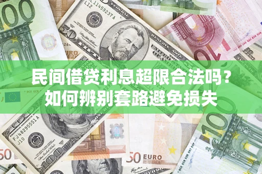 济南民间借贷利息超限合法吗？如何辨别套路避免损失