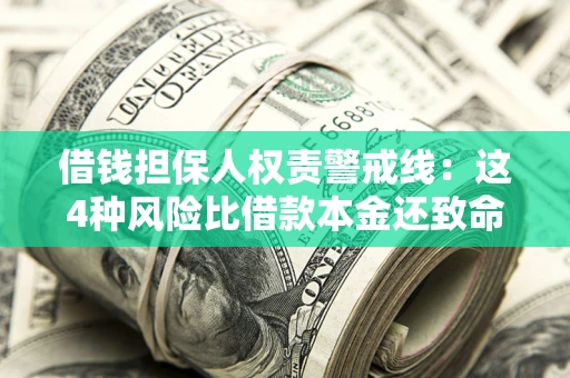 济南借钱担保人权责警戒线：这4种风险比借款本金还致命