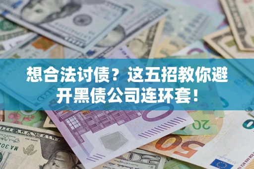 济南想合法讨债？这五招教你避开黑债公司连环套！