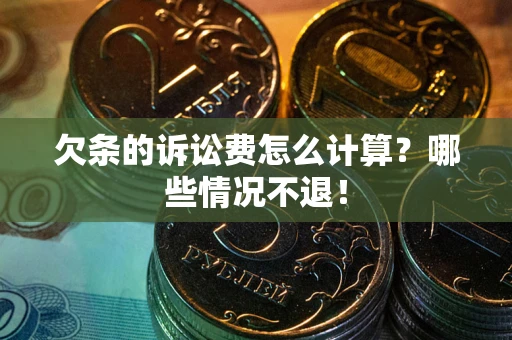 济南欠条的诉讼费怎么计算?哪些情况不退! 济南欠条的诉讼费怎么计算?哪些情况不退!
