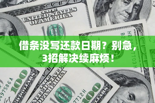 济南借条没写还款日期？别急，3招解决续麻烦！