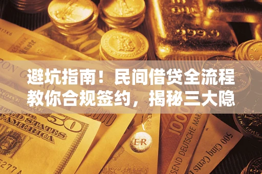 济南避坑指南！民间借贷全流程教你合规签约，揭秘三大隐形陷阱