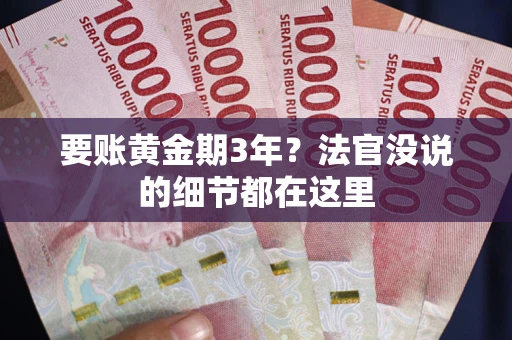 济南要账黄金期3年？法官没说的细节都在这里