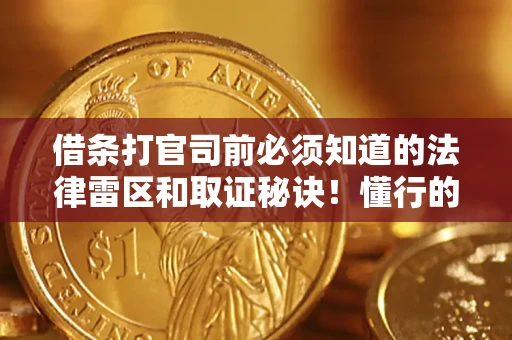 济南借条打官司前必须知道的法律雷区和取证秘诀！懂行的人已经留好这些证据