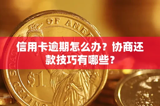 济南信用卡逾期怎么办？协商还款技巧有哪些？