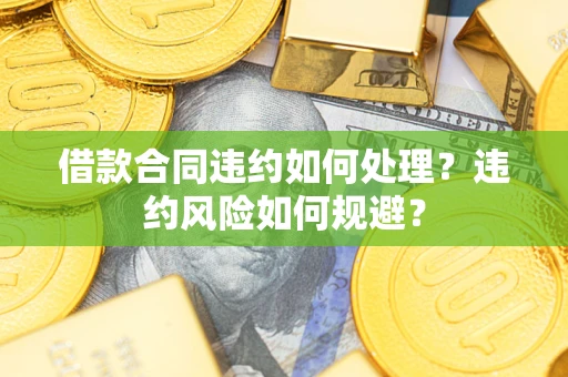 济南借款合同违约如何处理？违约风险如何规避？