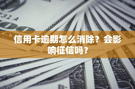 济南信用卡逾期怎么消除？会影响征信吗？