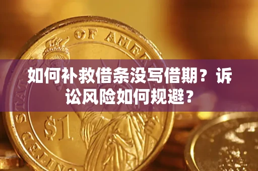济南如何补救借条没写借期？诉讼风险如何规避？