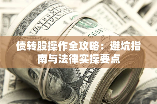 济南债转股操作全攻略：避坑指南与法律实操要点
