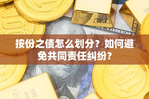 济南按份之债怎么划分？如何避免共同责任纠纷？