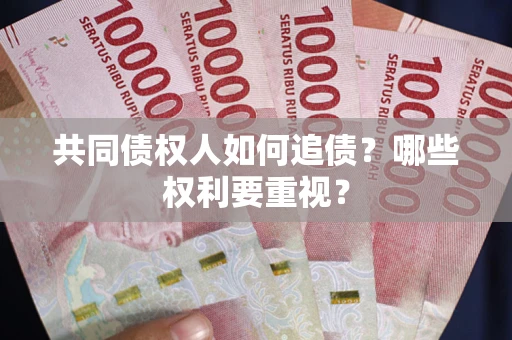 济南共同债权人如何追债？哪些权利要重视？