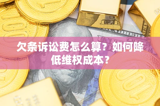 济南欠条诉讼费怎么算？如何降低维权成本？