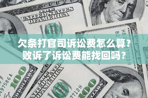 济南欠条打官司诉讼费怎么算？败诉了诉讼费能找回吗？