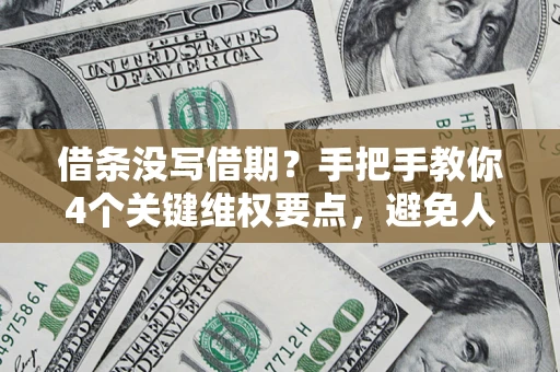 济南借条没写借期？手把手教你4个关键维权要点，避免人财两空