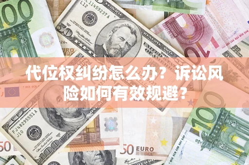 济南代位权纠纷怎么办？诉讼风险如何有效规避？