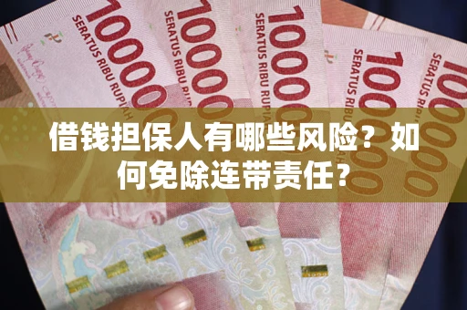济南借钱担保人有哪些风险？如何免除连带责任？