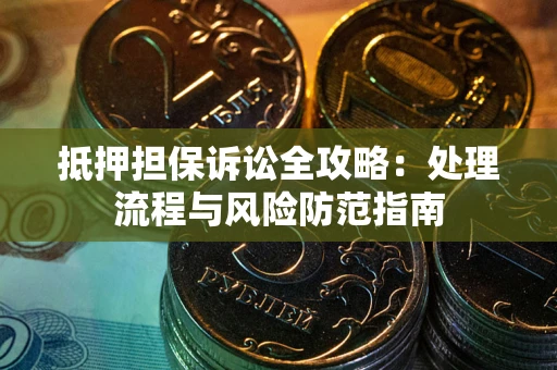 济南抵押担保诉讼全攻略：处理流程与风险防范指南