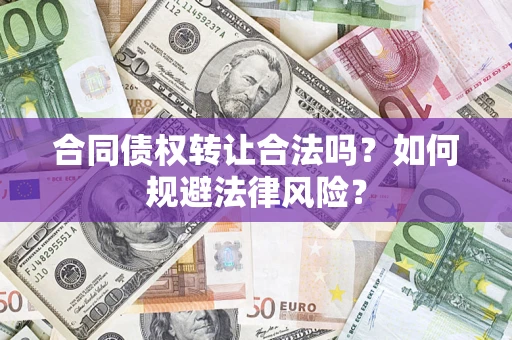 济南合同债权转让合法吗？如何规避法律风险？