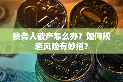 济南债务人破产怎么办？如何规避风险有妙招？