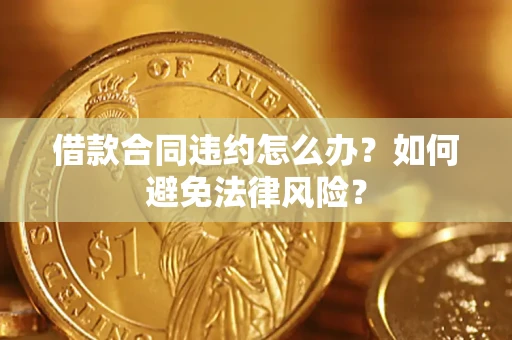 济南借款合同违约怎么办？如何避免法律风险？