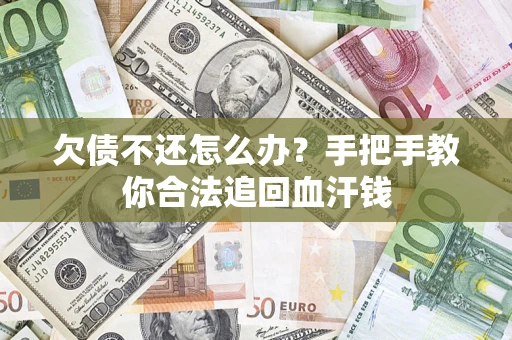 济南欠债不还怎么办?手把手教你合法追回血汗钱 济南欠债不还怎么办?手把手教你合法追回血汗钱