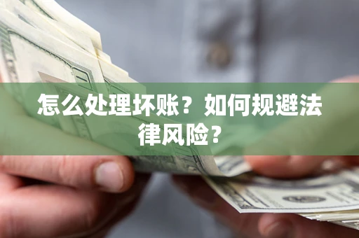 济南怎么处理坏账？如何规避法律风险？