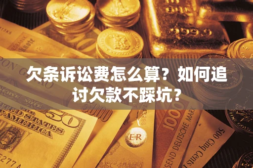济南欠条诉讼费怎么算？如何追讨欠款不踩坑？