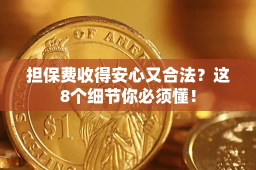 济南担保费收得安心又合法？这8个细节你必须懂！