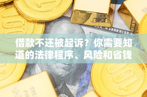 济南借款不还被起诉？你需要知道的法律程序、风险和省钱技巧