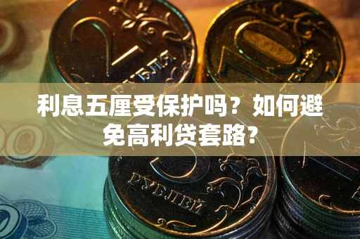 济南利息五厘受保护吗？如何避免高利贷套路？