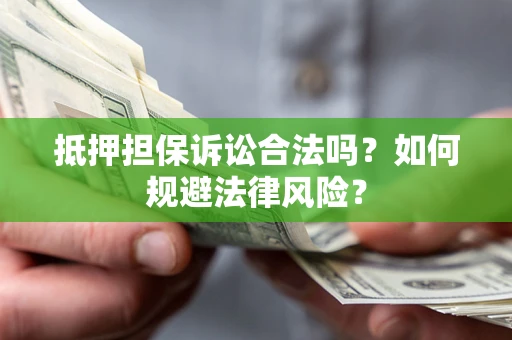 济南抵押担保诉讼合法吗？如何规避法律风险？