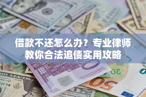 济南借款不还怎么办？专业律师教你合法追债实用攻略