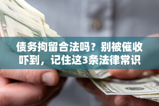 济南债务拘留合法吗?别被催收吓到,记住这3条法律常识 济南债务拘留合法吗?别被催收吓到,记住这3条法律常识