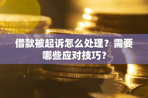 济南借款被起诉怎么处理？需要哪些应对技巧？