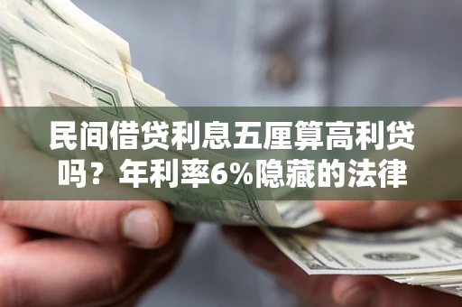 济南民间借贷利息五厘算高利贷吗？年利率6%隐藏的法律风险全解析