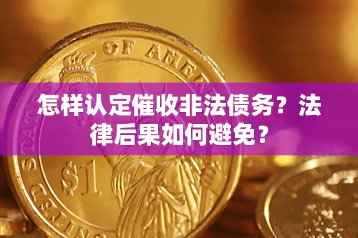 济南怎样认定催收非法债务？法律后果如何避免？